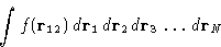 \begin{displaymath}
\int f(\mathbf{r}_{12})\,d\mathbf{r}_1\,d\mathbf{r}_2\,d\mathbf{r}_3\,\ldots\,d\mathbf{r}_N
 \end{displaymath}