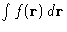 $\int f(\mathbf{r})\,d\mathbf{r}$