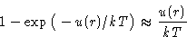 \begin{displaymath}
1-\exp\big(-u(r)/kT\big)\approx \frac{u(r)}{kT}
 \end{displaymath}