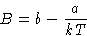 \begin{displaymath}
 B=b-\frac{a}{kT}
 \end{displaymath}