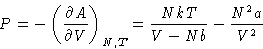 \begin{displaymath}
P= -\left(\frac{\partial A}{\partial V}\right)_{N,T} =
 \frac{NkT}{V-Nb} - \frac{N^2a}{V^2}\end{displaymath}