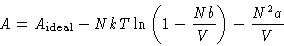 \begin{displaymath}
A = A_{\text{ideal}} -NkT\ln \left(1-\frac{N b}{V}\right) -
\frac{N^2a}{V}
\end{displaymath}
