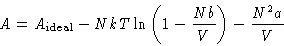 \begin{displaymath}
A = A_{\text{ideal}} -NkT\ln \left(1-\frac{N b}{V}\right) -
 \frac{N^2a}{V}
 \end{displaymath}