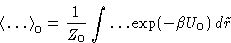 \begin{displaymath}
\left\langle \ldots\right\rangle_0 = \frac{1}{Z_0}\int\ldots\exp(-\beta U_0)\,d\tilde r\end{displaymath}