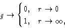 \begin{displaymath}
g\to
 \begin{cases}
 0,& r\to0 \\  1,& r\to\infty , 
 \end{cases} \end{displaymath}