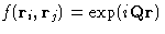 $f(\mathbf{r}_i, \mathbf{r}_j) =
\exp(i\mathbf{Q}\mathbf{r})$