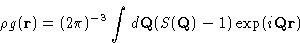 \begin{displaymath}
 \rho g(\mathbf{r}) = (2\pi)^{-3}\int d\mathbf{Q}(S(\mathbf{Q})-1) \exp(i\mathbf{Q}\mathbf{r}) \end{displaymath}