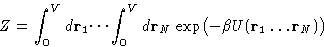 \begin{displaymath}
Z= \int_0^V d\mathbf{r}_1 \dots \int_0^V d\mathbf{r}_N\, \exp\bigl(-\beta
 U({\mathbf{r}_1\dots\mathbf{r}_N})\bigr) \end{displaymath}