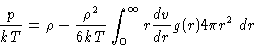 \begin{displaymath}
 \frac{p}{kT} = \rho - \frac{\rho^2}{6kT}\int_0^\infty
 r\frac{dv}{dr}g(r)4\pi r^2 \, dr\end{displaymath}