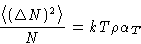 \begin{displaymath}
\frac{\left\langle (\Delta N)^2\right\rangle}{N} = kT\rho\alpha_T
 \end{displaymath}