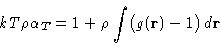 \begin{displaymath}
 kT\rho\alpha_T = 1 + \rho\int\bigl(g(\mathbf{r})-1\bigr)\,d\mathbf{r}
 \end{displaymath}