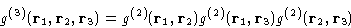 \begin{displaymath}
g^{(3)}(\mathbf{r}_1,\mathbf{r}_2,\mathbf{r}_3) = g^{(2)}(\m...
 ...\mathbf{r}_1, \mathbf{r}_3) g^{(2)}(\mathbf{r}_2, \mathbf{r}_3)\end{displaymath}