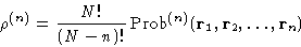 \begin{displaymath}
\rho^{(n)}=\frac{N!}{(N-n)!}\Prob^{(n)}({\mathbf{r}_1,\mathbf{r}_2,\dots,\mathbf{r}_n})\end{displaymath}