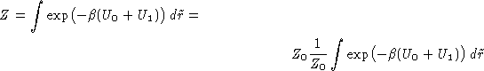 \begin{multline*}
Z = \int \exp\bigl(-\beta (U_0+U_1)\bigr)\,d\tilde r =\  Z_0
 \frac{1}{Z_0}\int\exp\bigl(-\beta (U_0+U_1)\bigr)\,d\tilde r \end{multline*}