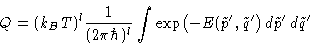 \begin{displaymath}
Q =(k_BT)^{l}\frac{1}{(2\pi\hbar)^{l}}\int
 \exp\bigl(-E(\tilde p',\tilde q'\bigr)\, d\tilde p'\,d\tilde q' \end{displaymath}