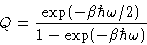 \begin{displaymath}
Q = \frac{\exp(-\beta\hbar\omega/2)}{1-\exp(-\beta\hbar\omega)}\end{displaymath}