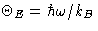 $\Theta_E = \hbar\omega/k_B$