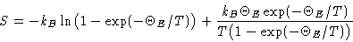 \begin{displaymath}
S = - k_B\ln\bigl(1-\exp(-\Theta_E/T)\bigr) +
 \frac{k_B\Theta_E\exp(-\Theta_E/T)}{T\bigl(1-\exp(-\Theta_E/T)\bigr)} \end{displaymath}