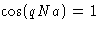 $\cos(qNa)=1$