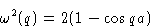 \begin{displaymath}
\omega^2(q)=2(1-\cos qa)\end{displaymath}