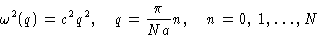 \begin{displaymath}
\omega^2(q)=c^2 q^2, \quad q = \frac{\pi}{Na}n, \quad n
=0,\,1,\dots, N\end{displaymath}