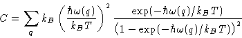 \begin{displaymath}
C = \sum_q
k_B\left(\frac{\hbar\omega(q)}{k_BT}\right)^2\fr...
... \omega(q)/k_BT)}{\bigl(1 -\exp(-\hbar\omega(q)/k_BT)\bigr)^2} \end{displaymath}