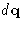 $d\mathbf{q}$