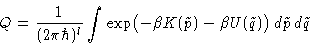 \begin{displaymath}
 Q =\frac{1}{(2\pi\hbar)^{l}}\int \exp\bigl(-\beta K(\tilde p) -
 \beta U(\tilde q)\bigr)\, 
 d\tilde p\,d\tilde q \end{displaymath}